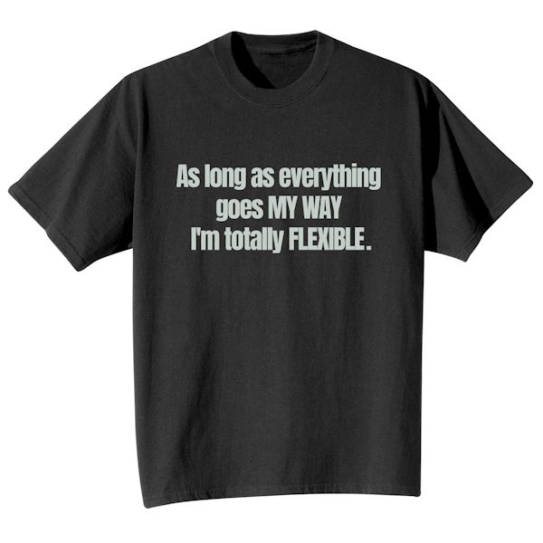 Product image for As Long As Everything Goes MY WAY I'm Totally FLEXIBLE. T-Shirt or Sweatshirt