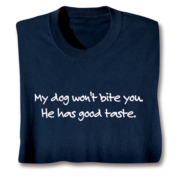 Product image for My Dog Won't Bite You. He Has Good Taste. T-Shirt or Sweatshirt