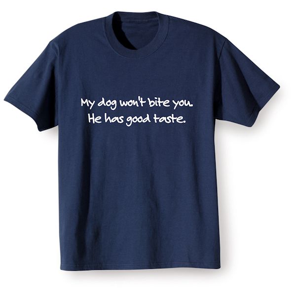 Product image for My Dog Won't Bite You. He Has Good Taste. T-Shirt or Sweatshirt