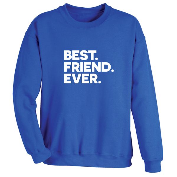 Product image for Best. Friend. Ever. T-Shirt or Sweatshirt