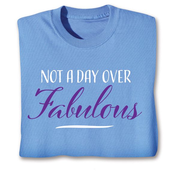 Product image for Not A Day Over Fabulous T-Shirt or Sweatshirt