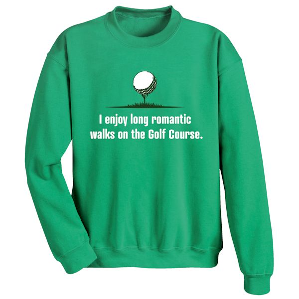 Product image for I Enjoy Long Romantic Walks On The Golf Course. T-Shirt or Sweatshirt
