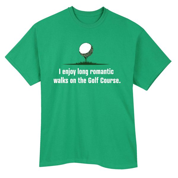 Product image for I Enjoy Long Romantic Walks On The Golf Course. T-Shirt or Sweatshirt