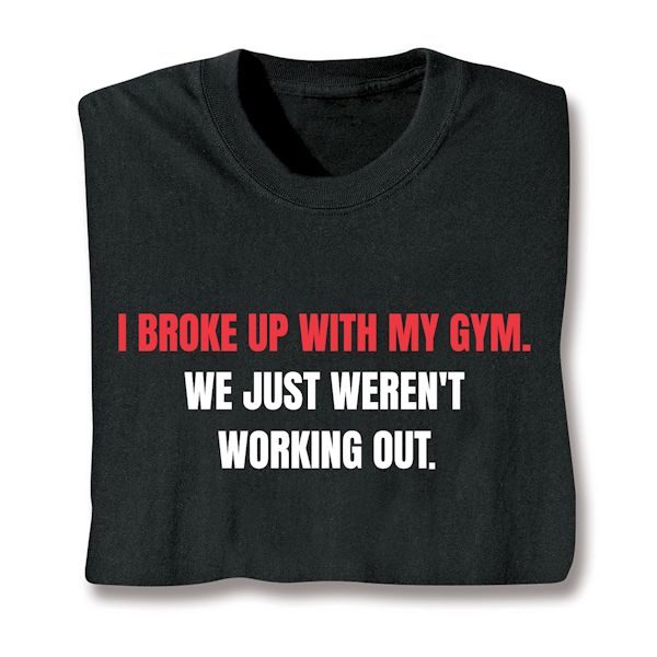 Product image for Broke Up With My Gym. We Just Weren't Working Out. T-Shirt Or Sweatshirt 
