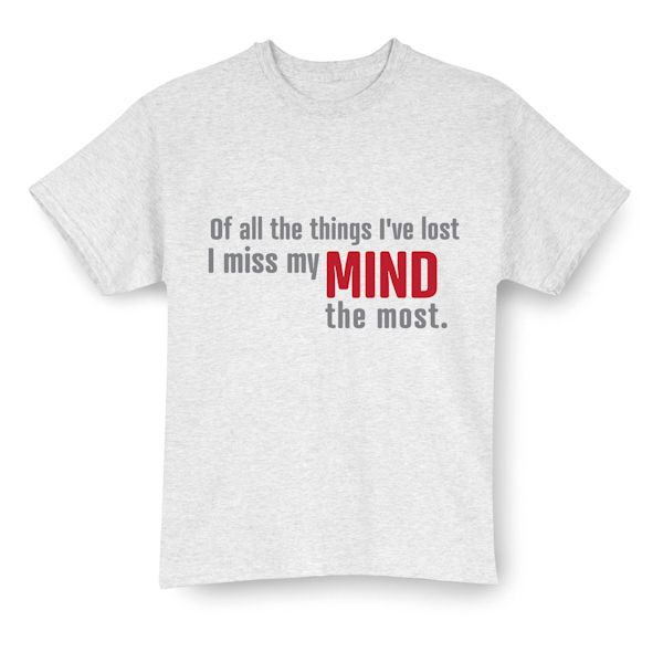 Product image for Of All The Things I've Lost I Miss My Mind The Most. T-Shirt Or Sweatshirt 