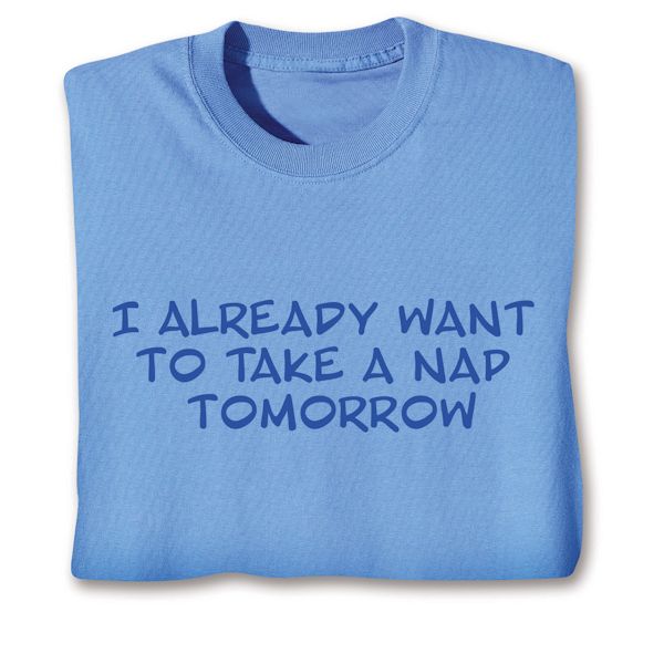 Product image for I Already Want To Take A Nap Tomorrow T-Shirt Or Sweatshirt 