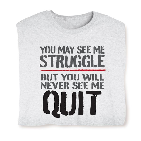 Product image for You May See Me Struggle But You Will Never See Me Quit T-Shirt Or Sweatshirt 