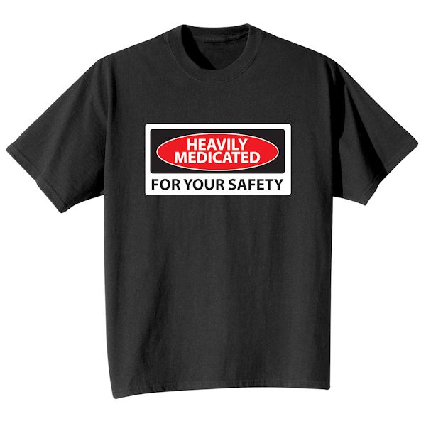Product image for Heavily Medicated For Your Safety T-Shirt Or Sweatshirt 