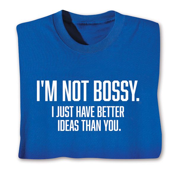 Product image for I'm Not Bossy. I Just Have Better Ideas Than You. T-Shirt Or Sweatshirt