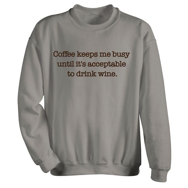 Product image for Coffee Keeps Me Busy Until It's Acceptable To Drink Wine. T-Shirt Or Sweatshirt