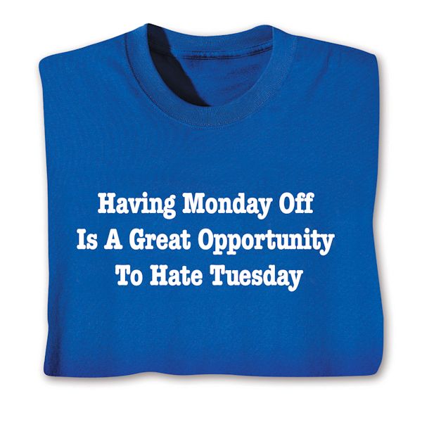 Product image for Having Monday Off Is A Great Opportunity To Hate Tuesday T-Shirt Or Sweatshirt