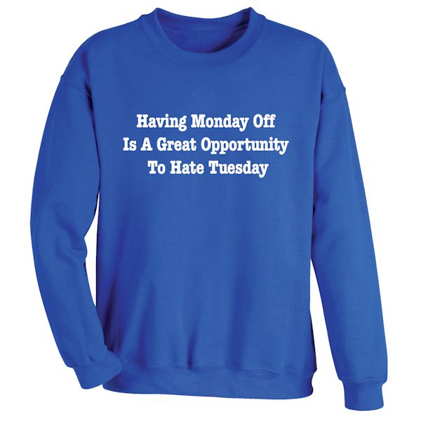 Product image for Having Monday Off Is A Great Opportunity To Hate Tuesday T-Shirt Or Sweatshirt