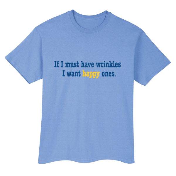 Product image for If I Must Have Wrinkles I Want Happy Ones. T-Shirt Or Sweatshirt