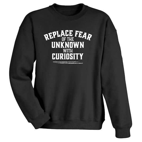 Product image for Replace Fear Of The Unkown With Curiosity T-Shirt Or Sweatshirt