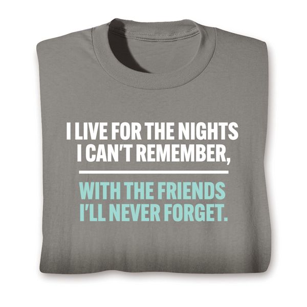 Product image for I Live For The Nights I Can't Remember, With The Friends I'll Never Forget. T-Shirt Or Sweatshirt