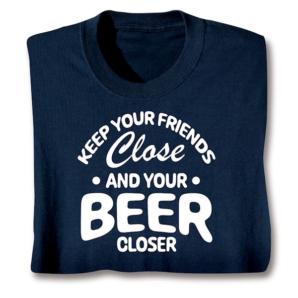 Product image for Keep Your Friends Close And Your Beer Closer T-Shirt Or Sweatshirt