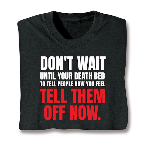 Product image for Don't Wait Until Your Death Bed To Tell People How You Feel Tell Them Off Now. T-Shirt Or Sweatshirt