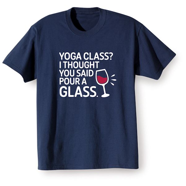 Product image for Yoga Class? I Thought You Said Pour A Glass. T-Shirt Or Sweatshirt