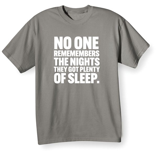 Product image for No One Remembers The Nights They Got Plenty Of Sleep. T-Shirt Or Sweatshirt