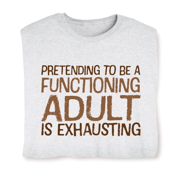 Product image for Pretending To Be A Functioning Adult Is Exhausting T-Shirt Or Sweatshirt