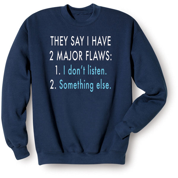 Product image for They Say I Have 2 Major Flaws T-Shirt or Sweatshirt