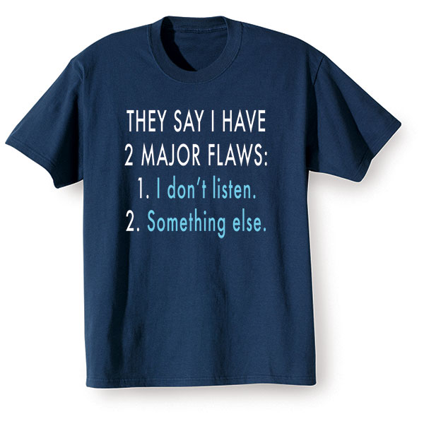 Product image for They Say I Have 2 Major Flaws T-Shirt or Sweatshirt