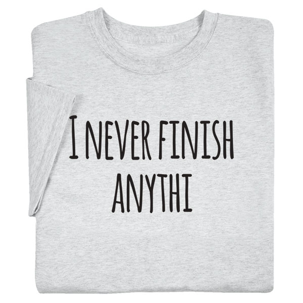 Product image for I Never Finish Anything Ash T-Shirt or Sweatshirt