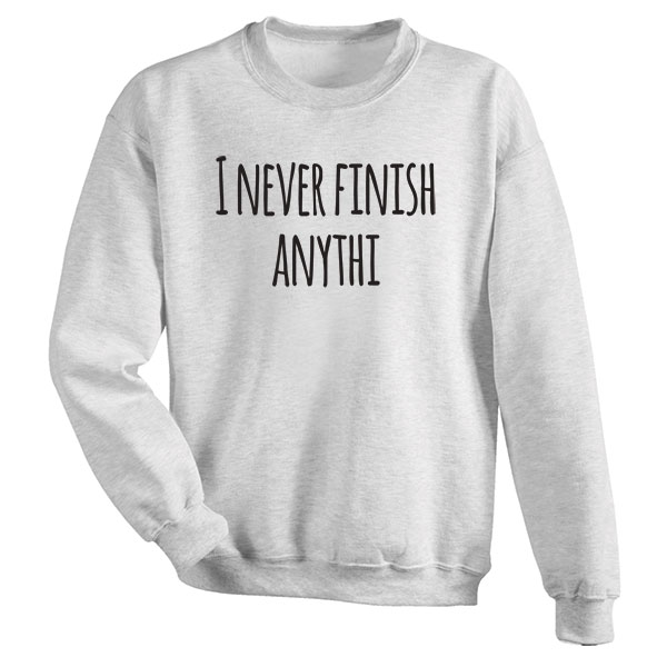 Product image for I Never Finish Anything Ash T-Shirt or Sweatshirt