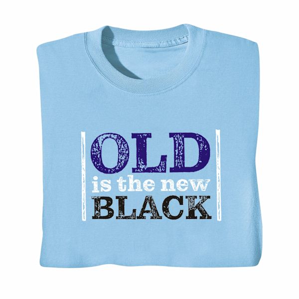 Product image for Old Is The New Black T-Shirt Or Sweatshirt