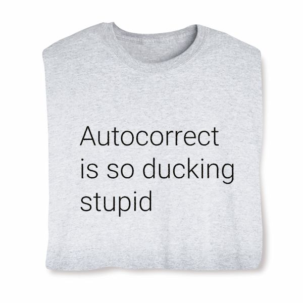 Product image for Autocorrect Is So Ducking Stupid T-Shirt Or Sweatshirt