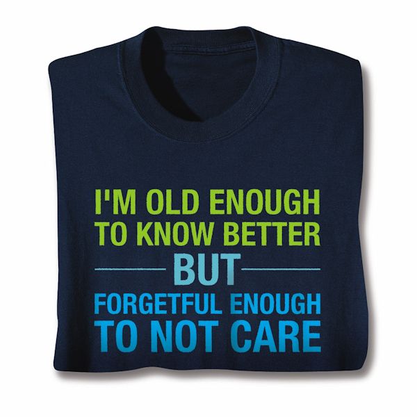 Product image for I'm Old Enough To Know Better T-Shirt Or Sweatshirt