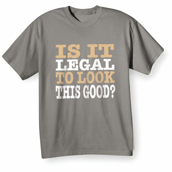 Product image for Is It Legal To Look This Good T-Shirt Or Sweatshirt