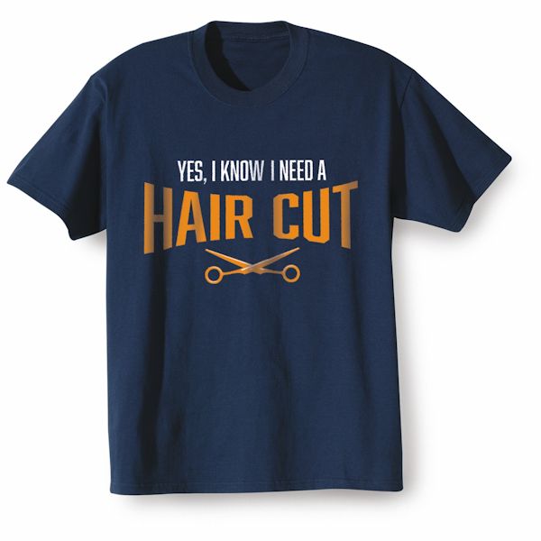 Product image for Yes, I Know I Need A Haircut T-Shirt Or Sweatshirt
