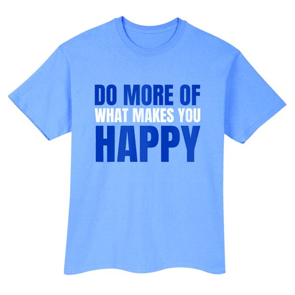 Product image for Do More Of What Makes You Happy T-Shirt Or Sweatshirt