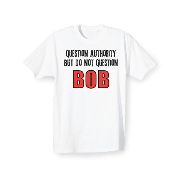 Product image for Question Authority But Do Not Question Bob T-Shirt or Sweatshirt