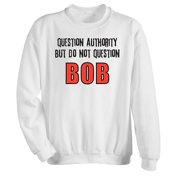 Product image for Question Authority But Do Not Question Bob T-Shirt or Sweatshirt