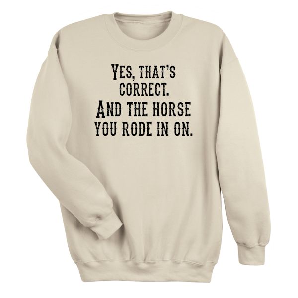 Product image for Yes, That's Correct. And The Horse You Rode In On. T-Shirt or Sweatshirt