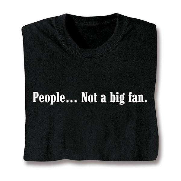 Product image for People… Not A Big Fan T-Shirt or Sweatshirt