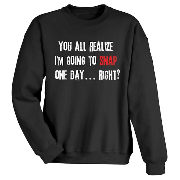 Product image for I'm Going To Snap T-Shirt or Sweatshirt