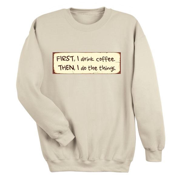 Product image for First, I Drink Coffee. Then, I Do The Things. T-Shirt or Sweatshirt