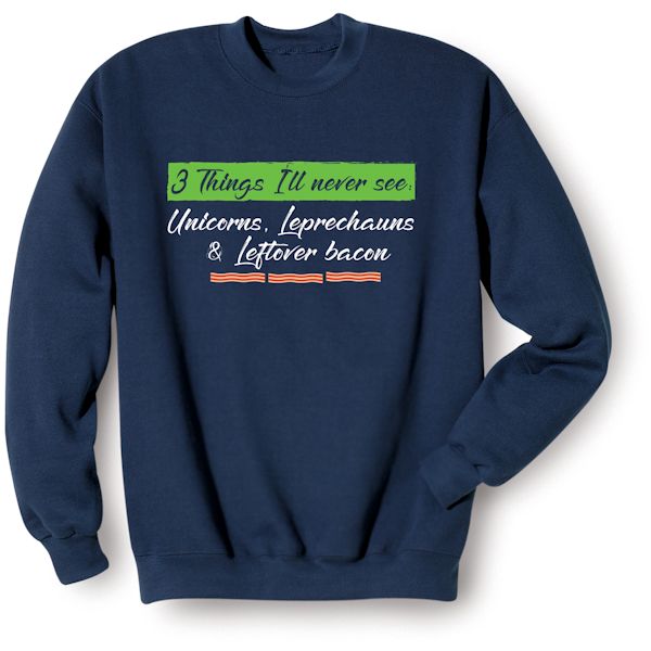 Product image for 3 Things I'll Never See: Unicorns, Leprechauns & Leftover Bacon T-Shirt or Sweatshirt