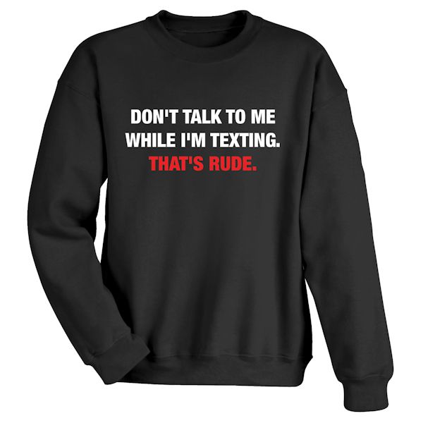 Product image for Don't Talk To Me While I'm Texting. That's Rude T-Shirt or Sweatshirt