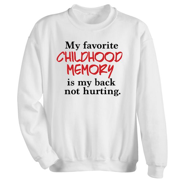 Product image for My Favorite Childhood Memory Is My Back Not Hurting. T-Shirt or Sweatshirt