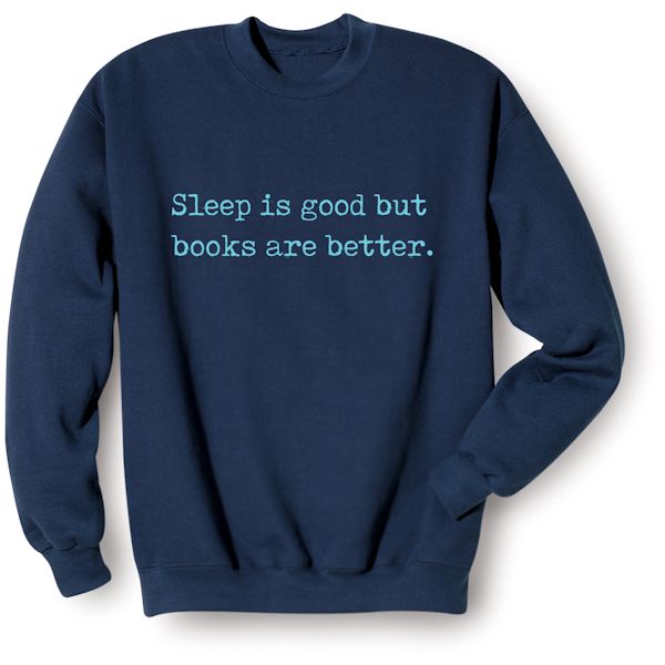 Product image for Sleep Is Good But Books Are Better. T-Shirt or Sweatshirt