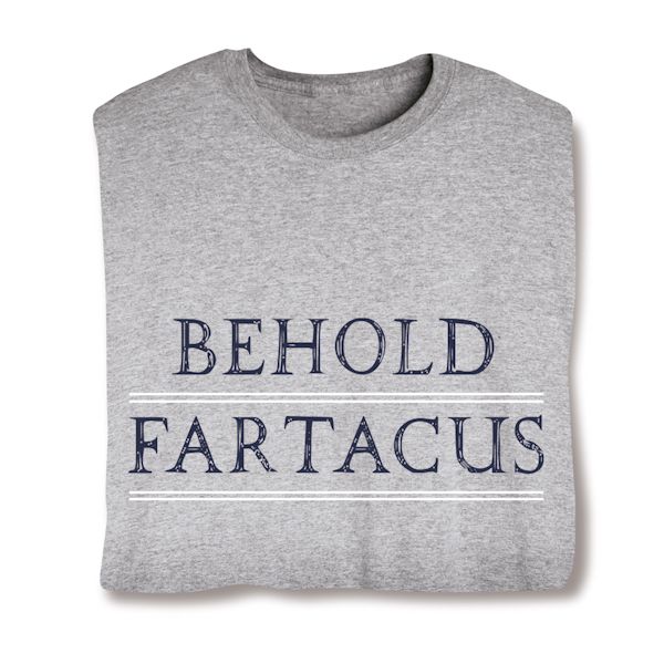 Product image for Behold Fartacus T-Shirt or Sweatshirt
