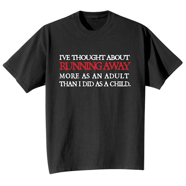 Product image for I've Thought About Running Away More As An Adult Than I Did As A Child. T-Shirt or Sweatshirt
