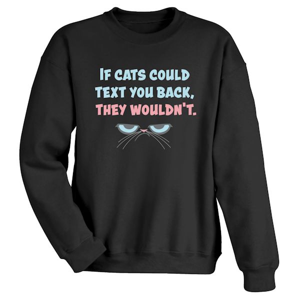 Product image for If Cats Could Text You Back, They Wouldn't. T-Shirt or Sweatshirt