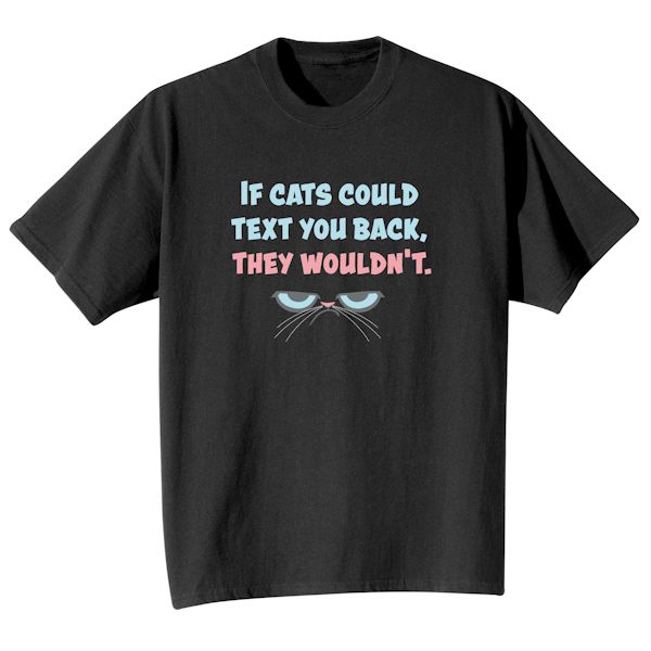Product image for If Cats Could Text You Back, They Wouldn't. T-Shirt or Sweatshirt