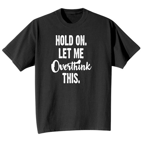Product image for Hold On Let Me Overthink This. T-Shirt or Sweatshirt