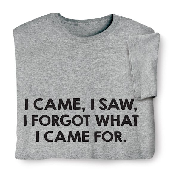 Product image for I Came, I Saw, I Forgot What I Came For T-Shirt or Sweatshirt